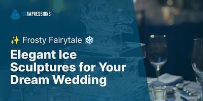 Elegant Ice Sculptures for Your Dream Wedding - ✨ Frosty Fairytale ❄️