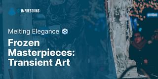 Frozen Masterpieces: Transient Art - Melting Elegance ❄️