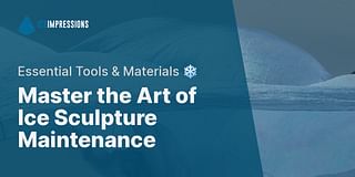 Master the Art of Ice Sculpture Maintenance - Essential Tools & Materials ❄️